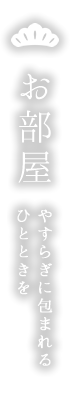 お部屋 やすらぎに包まれるひとときを